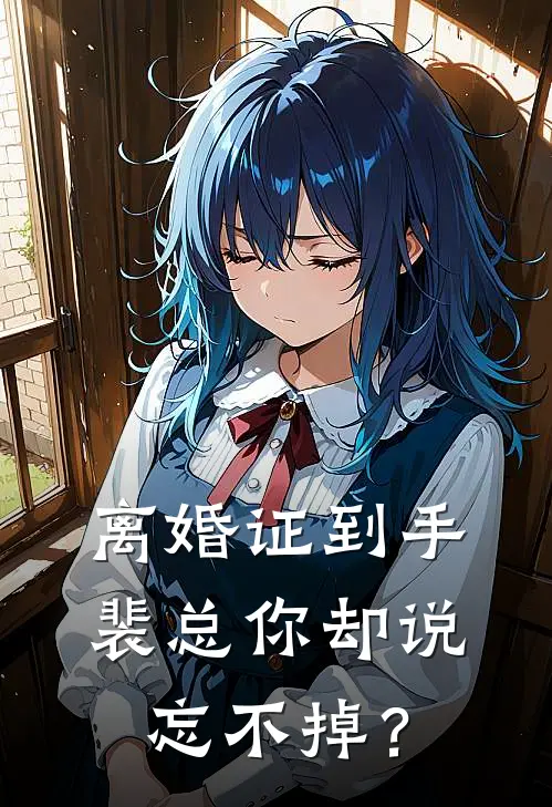 离婚证到手，裴总你却说忘不掉？