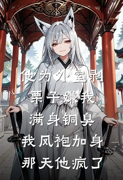 他为外室剥栗子嫌我满身铜臭，我凤袍加身那天他疯了