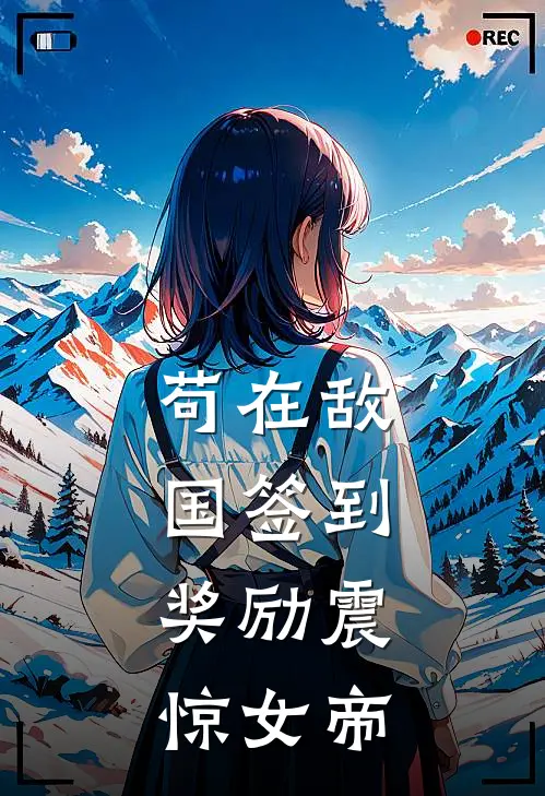 苟在敌国签到，奖励震惊女帝