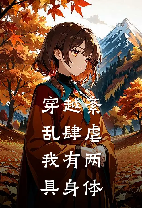 穿越紊乱肆虐，我有两具身体全文免费阅读无弹窗大结局_穿越紊乱肆虐，我有两具身体（苏景唐浩）小说免费阅读大结局