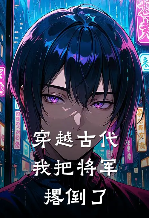 穿越古代，我把将军撂倒了