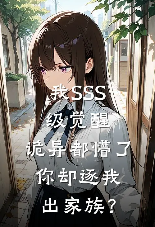 我SSS级觉醒，诡异都懵了，你却逐我出家族？叶家叶凡全文免费阅读无弹窗大结局_叶家叶凡（我SSS级觉醒，诡异都懵了，你却逐我出家族？）小说免费阅读大结局