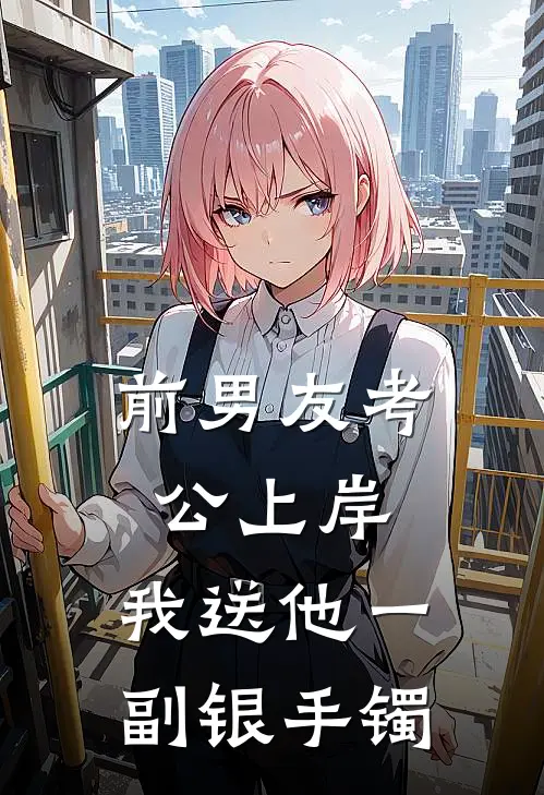 前男友考公上岸，我送他一副银手镯