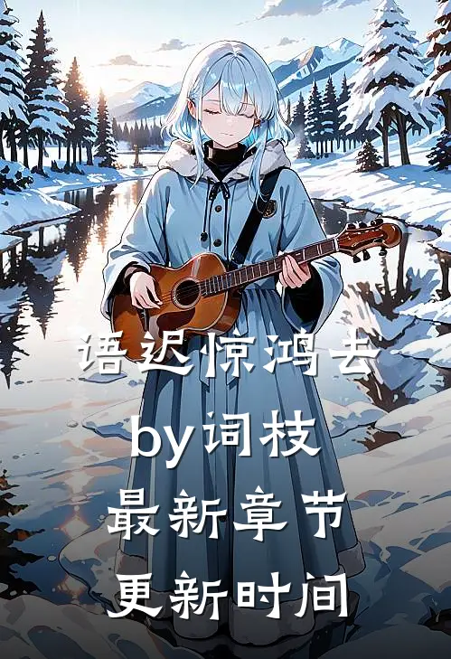 语迟惊鸿去by词枝最新章节更新时间