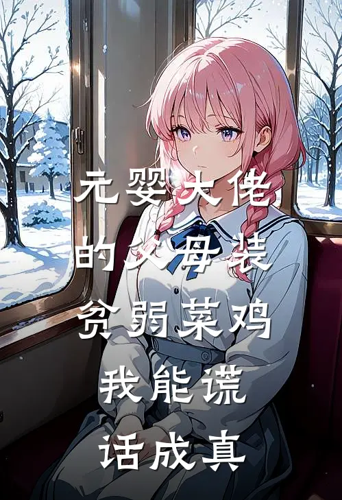 元婴大佬的父母装贫弱菜鸡，我能谎话成真修真赵海棠免费小说在线阅读_最新章节列表元婴大佬的父母装贫弱菜鸡，我能谎话成真(修真赵海棠)