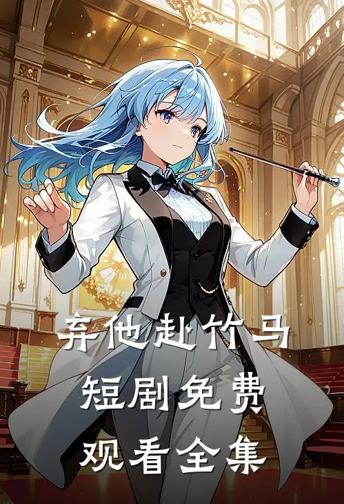 弃他赴竹马短剧免费观看全集