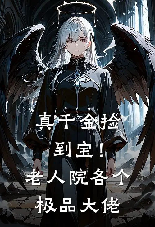 楼漱玉纪砚修真千金捡到宝！老人院各个极品大佬全本免费在线阅读_真千金捡到宝！老人院各个极品大佬全本阅读