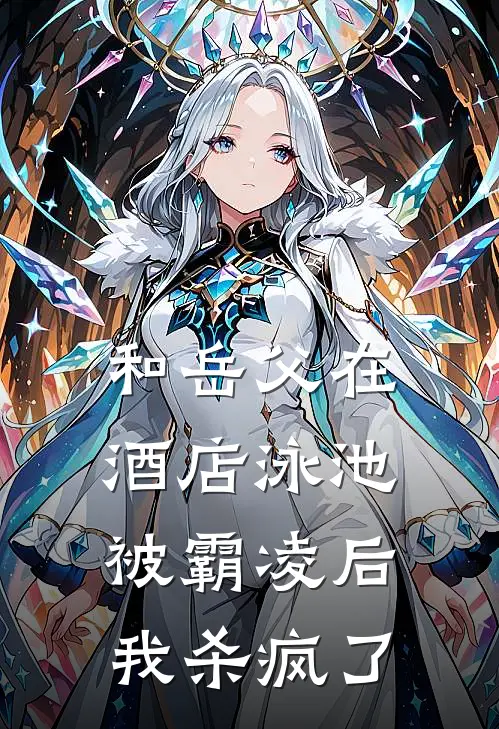 和岳父在酒店泳池被霸凌后，我杀疯了(司尘秦芷薇)完结小说推荐_免费小说和岳父在酒店泳池被霸凌后，我杀疯了(司尘秦芷薇)