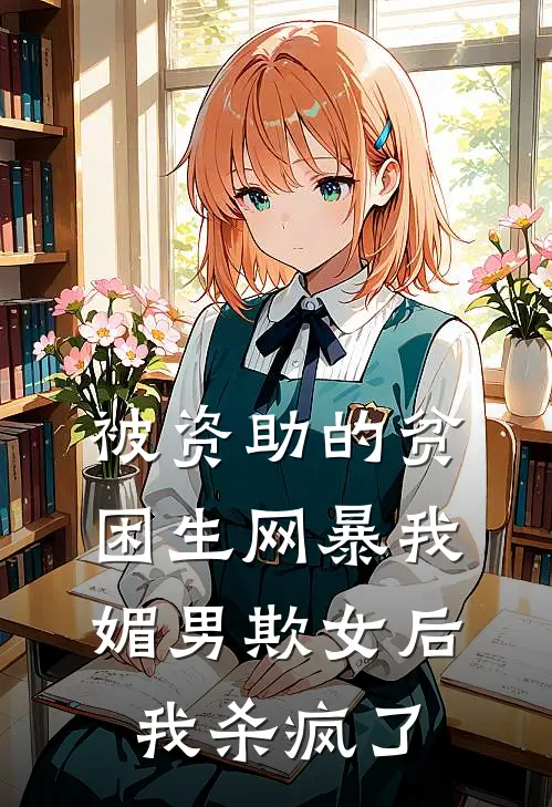 被资助的贫困生网暴我媚男欺女后，我杀疯了(顾远山陆哲远)小说最新章节_全文免费小说被资助的贫困生网暴我媚男欺女后，我杀疯了顾远山陆哲远