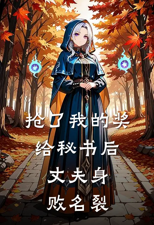 抢了我的奖给秘书后，丈夫身败名裂江哲江氏全本完结小说_最新章节列表抢了我的奖给秘书后，丈夫身败名裂(江哲江氏)