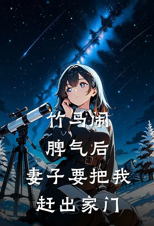 竹马闹脾气后，妻子要把我赶出家门