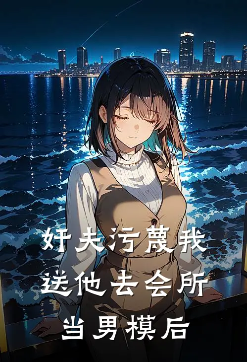 奸夫污蔑我送他去会所当男模后