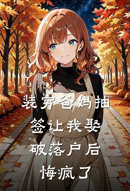 装穷爸妈抽签让我娶破落户后，悔疯了