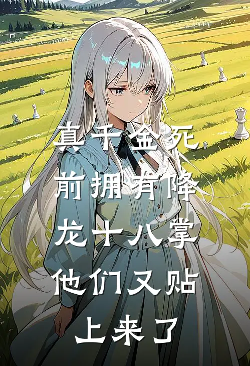 真千金死前拥有降龙十八掌，他们又贴上来了